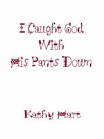 I Caught God With His Pants Down 1438905521 Book Cover