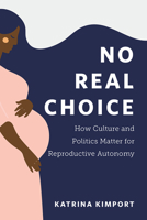 No Real Choice: How Culture and Politics Matter for Reproductive Autonomy 1978817916 Book Cover