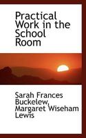 Practical Work in the School Room 052600391X Book Cover