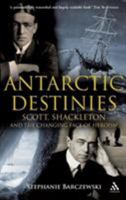 Antarctic Destinies: Scott, Shackleton, and the Changing Face of Heroism (Hambledon Continuum) 0826445624 Book Cover