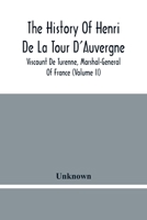 The History of Henri de la Tour d'Auvergne, Viscount de Turenne, Marshal-General of France, Vol. 2: Containing the Authorities, in Three Parts (Classic Reprint) 9354480810 Book Cover