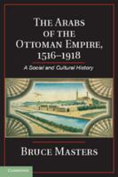 The Arabs of the Ottoman Empire, 1516 1918: A Social and Cultural History 1107619033 Book Cover
