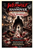 Der Werwolf von Hannover — Der Schlächter Fritz Haarmann: Ein packender True-Crime-Thriller über Deutschlands berüchtigtsten Serienmörder B0GPL9BYD1 Book Cover