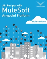 API Recipes with Mulesoft(R) Anypoint Platform: Mule 4 Edition 1636400329 Book Cover