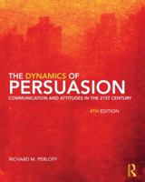 The Dynamics of Persuasion: Communication and Attitudes in the 21st Century (Lea's Communication Series)