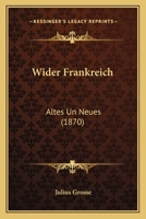 Wider Frankreich: Altes Un Neues (1870) 116628204X Book Cover