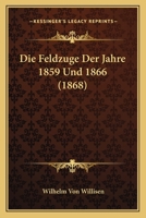 Die Feldz�ge Der Jahre 1859 Und 1866 (Classic Reprint) 1161089519 Book Cover