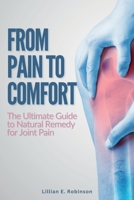 From Pain to Comfort: The Ultimate Guide to Natural Remedy for Joint Pain B0BW2S2T5L Book Cover