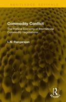 Commodity Conflict: The Political Economy of International Commodity Negotiations 1041339801 Book Cover
