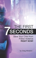The First 7 Seconds : Save Your Child from Police Violence RIGHT NOW! 1099632560 Book Cover