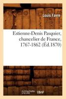 Estienne-Denis Pasquier, Chancelier de France, 1767-1862 (A0/00d.1870) 2012543472 Book Cover