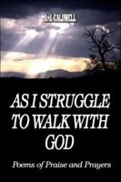 As I Struggle to Walk with God: Poems of Praise and Prayers 1413768237 Book Cover