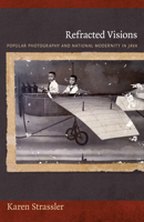 Refracted Visions: Popular Photography and National Modernity in Java 0822346117 Book Cover