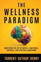 THE WELLNESS PARADIGM: Mastering The Art Of Mental, Emotional, Physical And Spiritual Awakening 2337719774 Book Cover