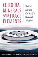Colloidal Minerals and Trace Elements: How to Restore the Body's Natural Vitality 1594770239 Book Cover