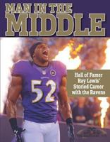 Man in the Middle - Hall of Famer Ray Lewis' Storied Career with the Ravens 1940056632 Book Cover