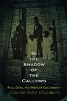 In the Shadow of the Gallows: Race, Crime, and American Civic Identity (Haney Foundation Series) 0812244222 Book Cover