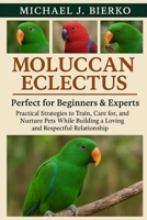 MOLUCCAN ECLECTUS: Practical Strategies to Train, Care for, and Nurture Pets While Building a Loving and Respectful Relationship B0FTT5CHBJ Book Cover