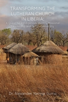 Transforming the Lutheran Church in Liberia: A Quest for a Indigenous Identity, Missional Leadership and Self Sustainability 1637643217 Book Cover