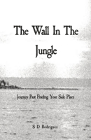 The Wall In The Jungle: Journey Past Finding Your Safe Place B0CS7T373X Book Cover