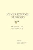Never Enough Flowers: The Poetry of Peace II 1463769245 Book Cover