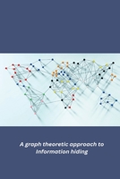 A graph theoretic approach to Information hiding 1805451308 Book Cover