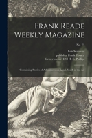 Frank Reade Weekly Magazine: Containing Stories of Adventures on Land, Sea & in the Air; No. 73 1013473302 Book Cover