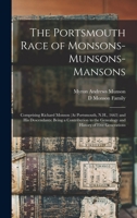 The Portsmouth Race of Monsons-Munsons-Mansons: Comprising Richard Monson (At Portsmouth, N.H., 1663) and His Descendants: Being a Contribution to the Genealogy and History of Five Generations 1016350562 Book Cover