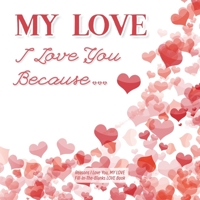 My Love, I Love You Because: Reasons I love you, MY LOVE - Fill in the blanks LOVE book (white red hearts) 1710281413 Book Cover