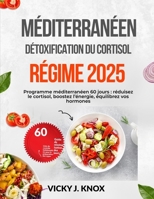 MÉDITERRANÉEN DÉTOXIFICATION DU CORTISOL RÉGIME 2025: Programme méditerranéen 60 jours : réduisez le cortisol, boostez l’énergie, équilibrez vos hormones (French Edition) B0FMNHN7FP Book Cover
