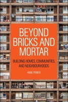 Beyond Bricks and Mortar: Building Homes, Communities, and Neighbourhoods (Case Studies on Poverty, Place and Policy) 1447357531 Book Cover