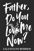 Father, Do You Love Me Now?: Poems B0H9Z7SPN8 Book Cover