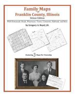 Family Maps of Franklin County, Illinois, Deluxe Edition: With Homesteads, Roads, Waterways, Towns, Cemeteries, Railroads, and More 1420311174 Book Cover