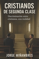 CRISTIANOS DE SEGUNDA CLASE: DISCRIMINACIÓN ENTRE CRISTIANOS, UNA REALIDAD (El poder del hombre bueno) 171802875X Book Cover