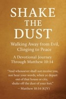 Shake the Dust: Walking Away from Evil, Clinging to Peace : A Devotional Journey Through Matthew 10:14 | 6 x 9 inches | 130+ pages B0FJS41M19 Book Cover