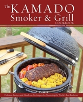 The Kamado Smoker and Grill Cookbook: Recipes and Techniques for the World's Best Barbecue 1612433634 Book Cover