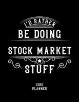 I'd Rather Be Doing Stock Market Stuff 2020 Planner: Stock Market Fan 2020 Planner, Funny Design, 2020 Planner for Stock Market Lover, Christmas Gift for Stock Market Lover 1678609897 Book Cover