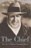 The Chief: The Life of William Randolph Hearst 0618154469 Book Cover