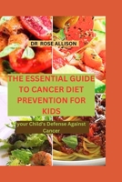 THE ESSENTIAL GUIDE TO CANCER DIET PREVENTION FOR KIDS: Your Child's Defense Against Cancer B0C5PLKWMM Book Cover