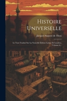Histoire Universelle: Le Tout Traduit Sur La Nouvelle Édition Latine De Londres, Volume 6... 1021296120 Book Cover