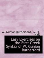 Easy Exercises on the First Greek Syntax of W. Gunion Rutherford 101897279X Book Cover