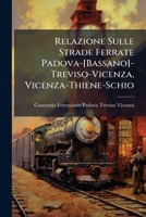 Relazione Sulle Strade Ferrate Padova-[Bassano]-Treviso-Vicenza, Vicenza-Thiene-Schio (Italian Edition) 1023814641 Book Cover