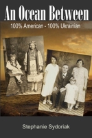 An Ocean Between: 100% American-100% Ukrainian 110539851X Book Cover