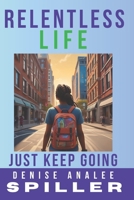 Relentless Life: Just Keep Going B0B6XZ22Z6 Book Cover