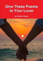 Give These Poems to Your Lover 1387075799 Book Cover