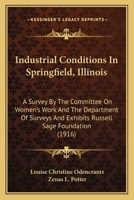 Industrial Conditions In Springfield, Illinois: A Survey By The Committee On Women's Work And The Department Of Surveys And Exhibits Russell Sage Foundation 1248362667 Book Cover