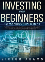 Investing for Beginners (2 Manuscripts in 1) The Practical Guide to Retiring Early and Building Passive Income with Stock Market Investing, Real ... Guide to Retiring Early and Building Passi 1914108752 Book Cover
