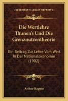 Die Wertlehre Th�nen's Und Die Grenznutzentheorie ...: Ein Beitrag Zur Lehre Vom Wert in Der National�konomie ... 1019013486 Book Cover