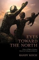 Eyes Toward the North: A Story of Flight to Freedom Abound the Underground Railroad 0741481154 Book Cover
