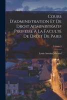 Cours D'Administration Et de Droit Administratif Professe a la Faculte de Droit de Paris, Volume 3 - Primary Source Edition 1018427112 Book Cover